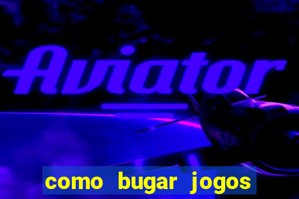 como bugar jogos de cassino